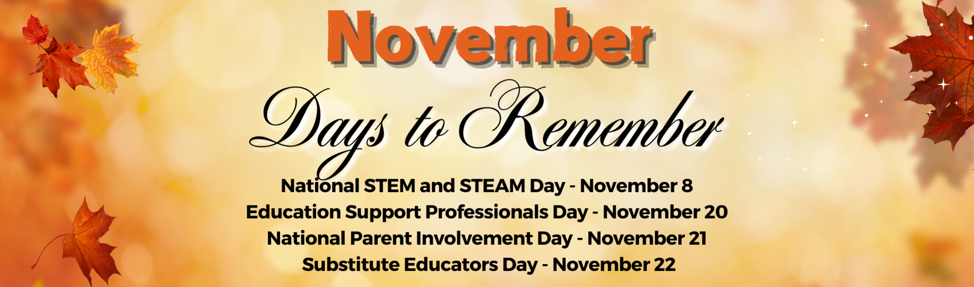 November Days to Remember  National STEM and STEAM Day - November 8  Education Support Professionals Day - November 20  National Parent Involvement Day - November 21  Substitute Educators Day - November 22