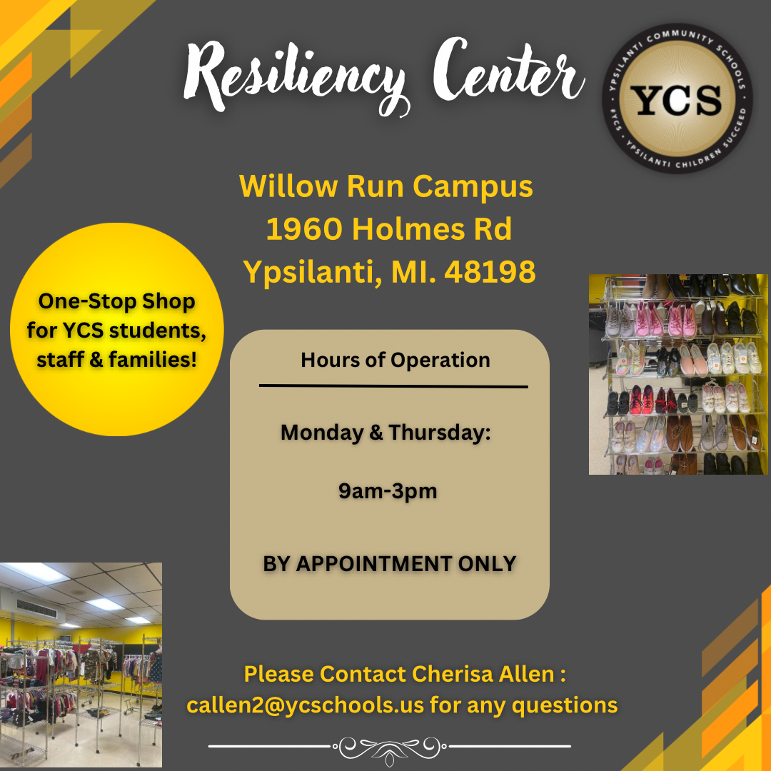 Resiliency Center Image 1: YCS Logo Willow run Campus 1960 Holmes Rd Ypsilanti, MI 48198 Image 2: One-stop shop for YCS students, staff & families! 1st Box:  Hours of Operation / Monday & Thursday: am-3pm / Bu Appointment Only Image 3: Image of pairs of shoes Image 4: Room with clothing hanging on racks Please Contact Cherisa Allen: Callen2@ycschools.us for any questions